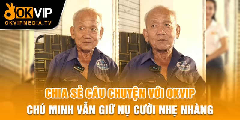 Chia sẻ câu chuyện với OKVIP chú Minh vẫn giữ nụ cười nhẹ nhàng