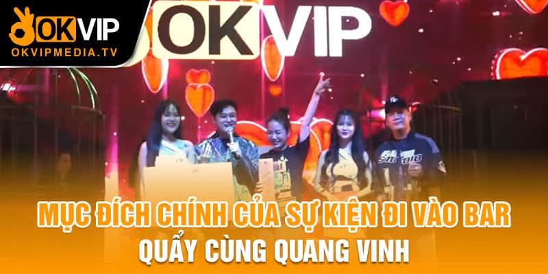 Mục đích chính của sự kiện đi vào bar quẩy cùng Quang Vinh 