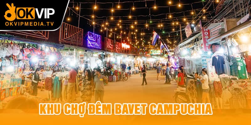 Khu chợ đêm Bavet Campuchia