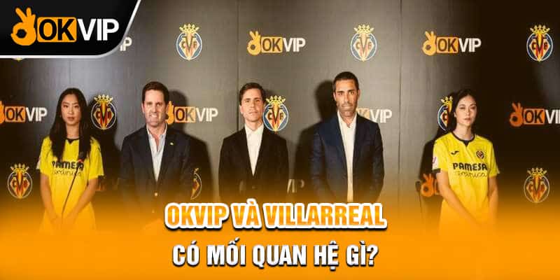 OKVIP và Villarreal có mối quan hệ gì?