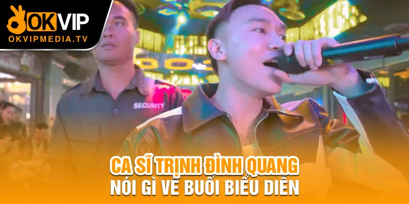 Ca sĩ Trịnh Đình quang nói gì về buổi biểu diễn