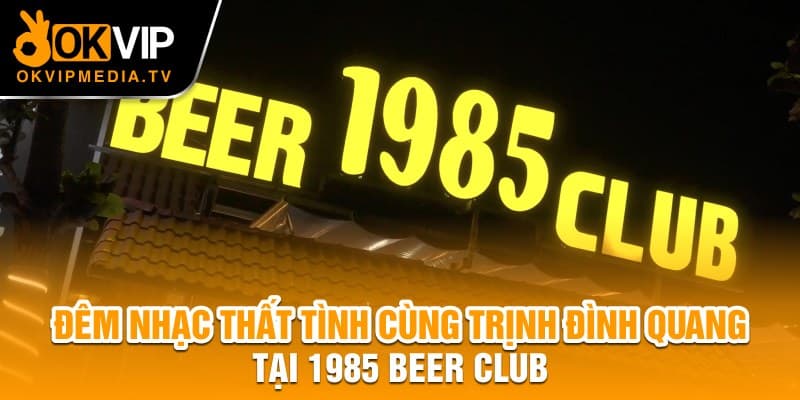 Đêm nhạc Thất Thất tình cùng Trịnh Đình Quang tại 1985 Beer Club