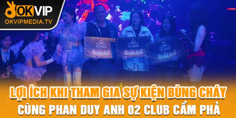 : Lợi ích khi tham gia sự kiện bùng cháy cùng Phan Duy Anh 02 Club Cẩm Phả