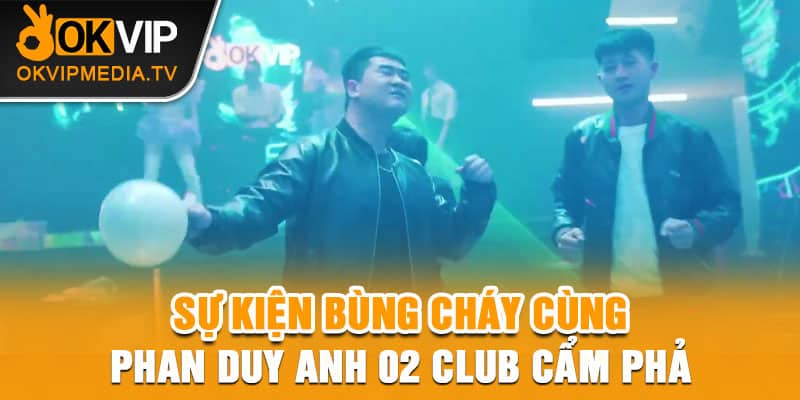  Sự kiện bùng cháy cùng Phan Duy Anh 02 Club Cẩm Phả