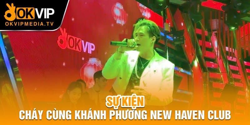 Sự kiện cháy cùng Khánh Phương New Haven Club