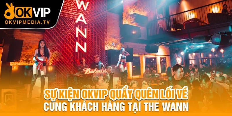 Sự kiện OKVIP quẩy quên lối về cùng khách hàng tại The Wann