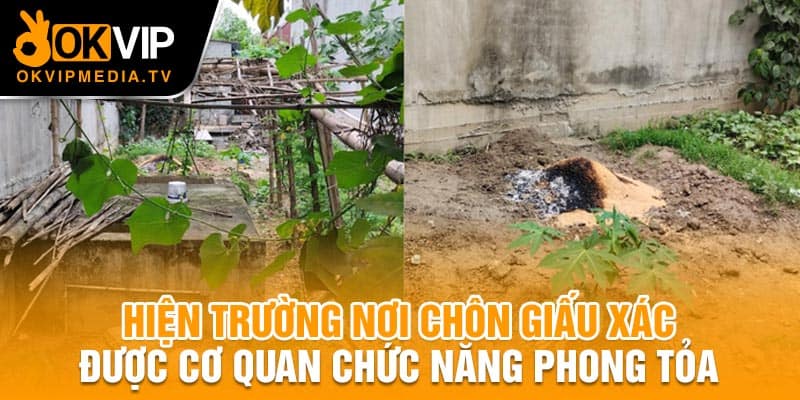 Hiện trường nơi chôn giấu xác được cơ quan chức năng phong tỏa