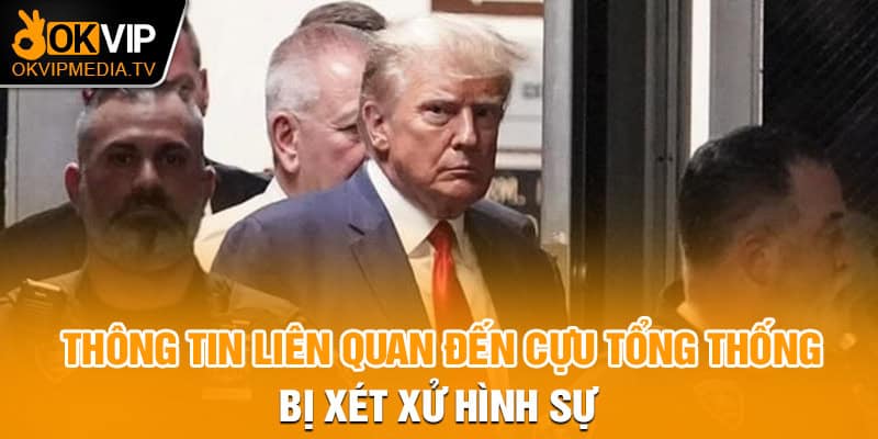 Thông tin liên quan đến cựu tổng thống bị xét xử hình sự