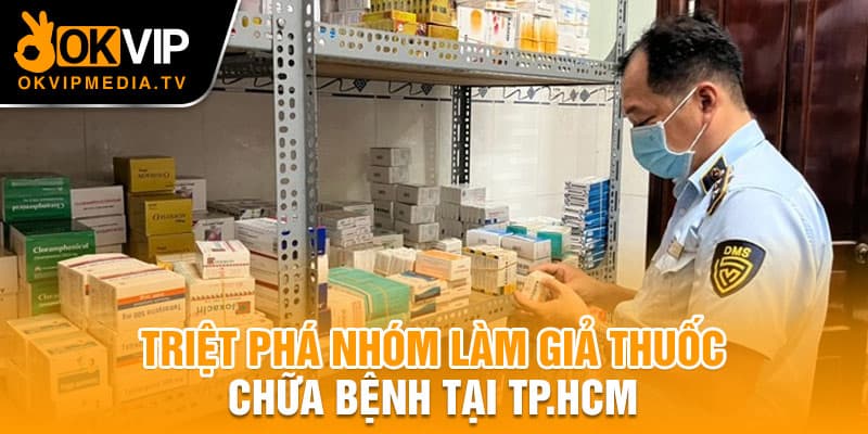  Triệt phá nhóm làm giả thuốc chưa bệnh tại Tp.HCM