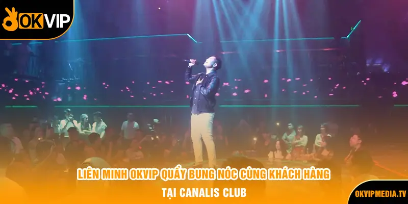 Liên minh OKVIP quẩy bung nóc cùng khách hàng tại Canalis club