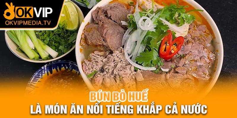  Bún bò Huế là món ăn nổi tiếng khắp cả nước