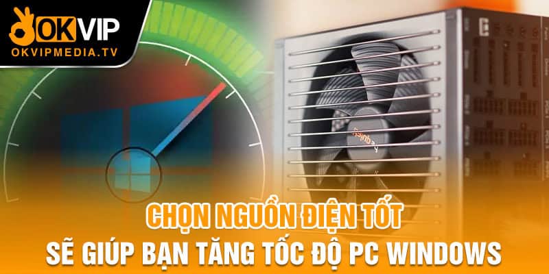 Chọn nguồn điện tốt sẽ giúp bạn tăng tốc độ PC Windows