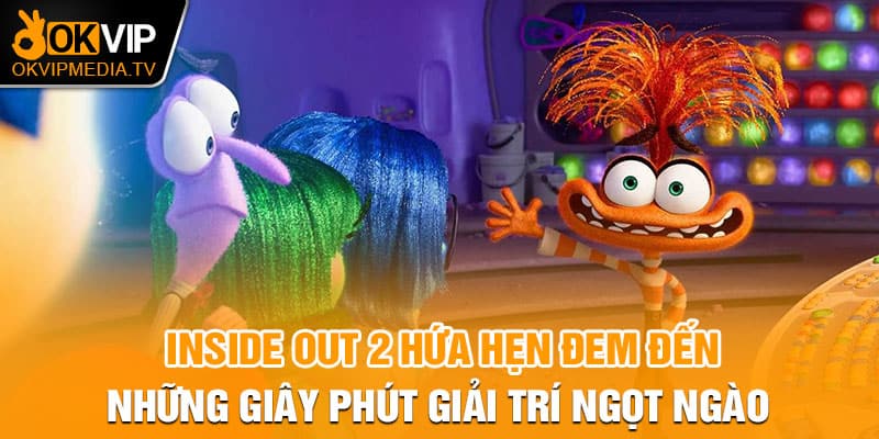 Inside Out 2 hứa hẹn đem đến những giây phút giải trí ngọt ngào