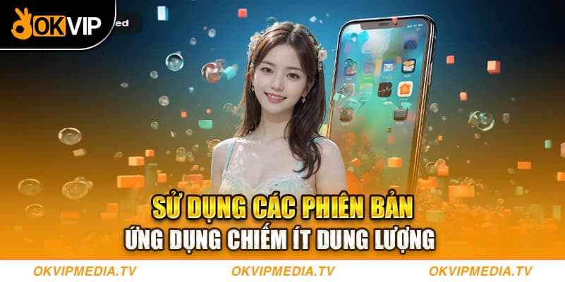 Sử dụng các phiên bản ứng dụng chiếm ít dung lượng