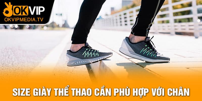 Size giày thể thao cần phù hợp với chân