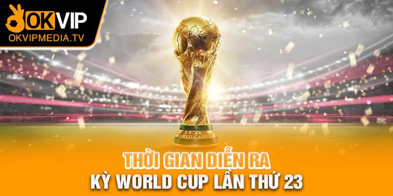 Thời gian diễn ra kỳ World Cup lần thứ 23