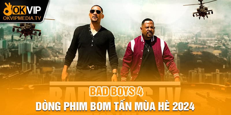 Bad Boys 4 - Dòng phim bom tấn mùa hè 2024