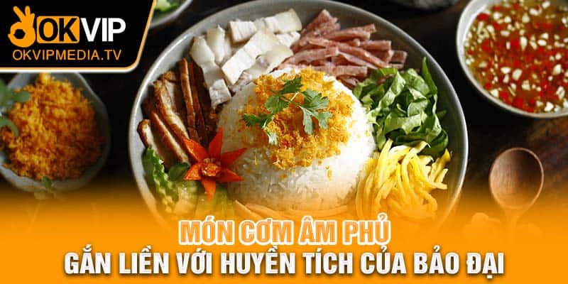 Món cơm âm phủ gắn liền với huyền tích của Bảo Đại