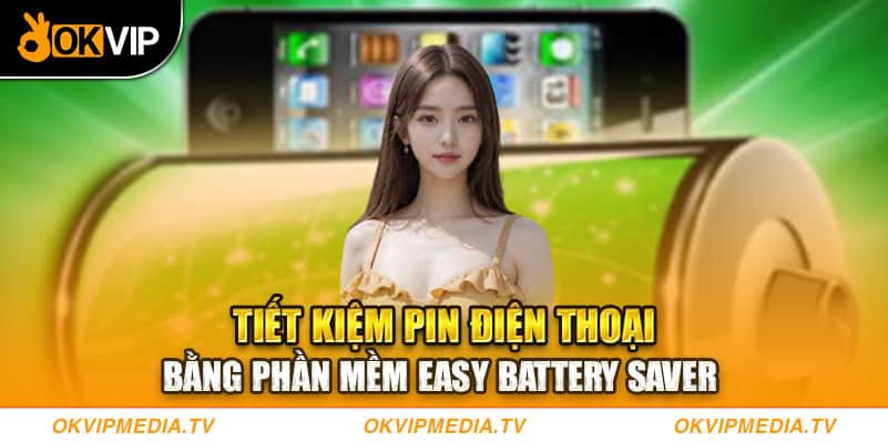 Tiết kiệm pin điện thoại bằng phần mềm Easy Battery Saver