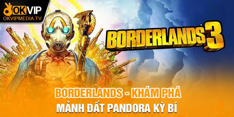 Borderlands - Khám phá mảnh đất Pandora kỳ bí