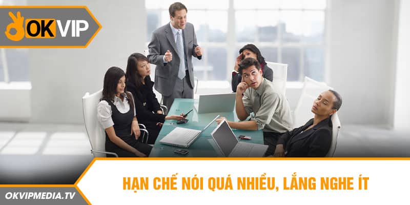 Hạn chế nói quá nhiều, lắng nghe ít