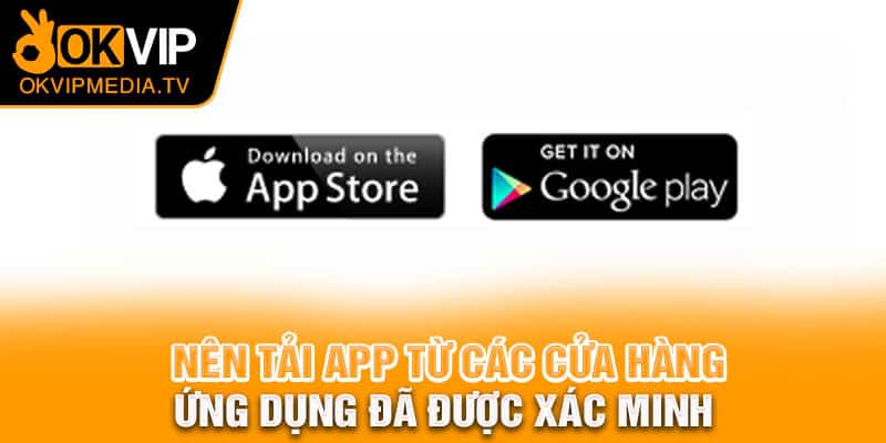 Nên tải app từ các cửa hàng ứng dụng đã được xác minh