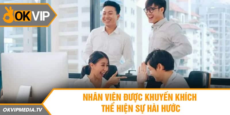 Nhân viên được khuyến khích thể hiện sự hài hước