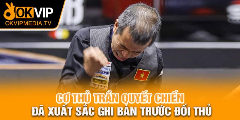 Cơ thủ Trần Quyết Chiến đã xuất sắc ghi bàn trước đối thủ