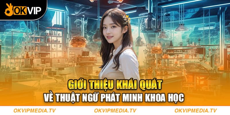 Giới thiệu khái quát về thuật ngữ phát minh khoa học 