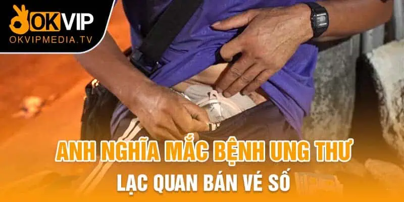 Anh Nghĩa mắc bệnh ung thư lạc quan bán vé số