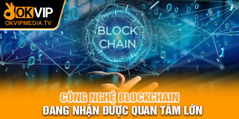 Công nghệ blockchain đang nhận được quan tâm lớn