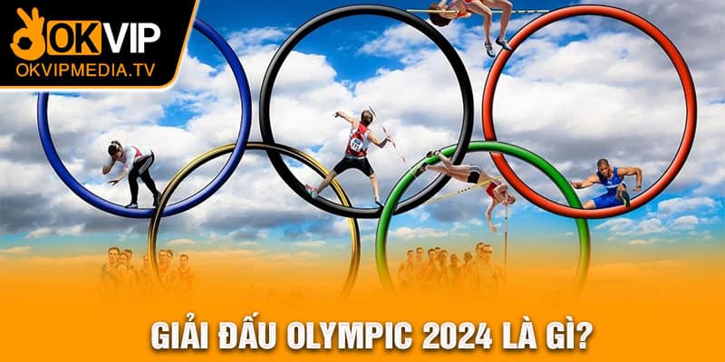 Giải đấu Olympic 2024 là gì?