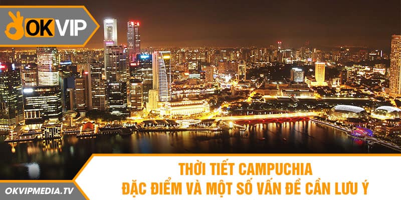  Thời tiết Campuchia chịu nhiều ảnh hưởng từ gió mùa