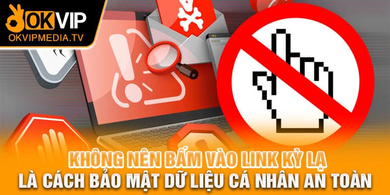 Không nên bấm vào link kỳ lạ là cách bảo mật dữ liệu cá nhân an toàn