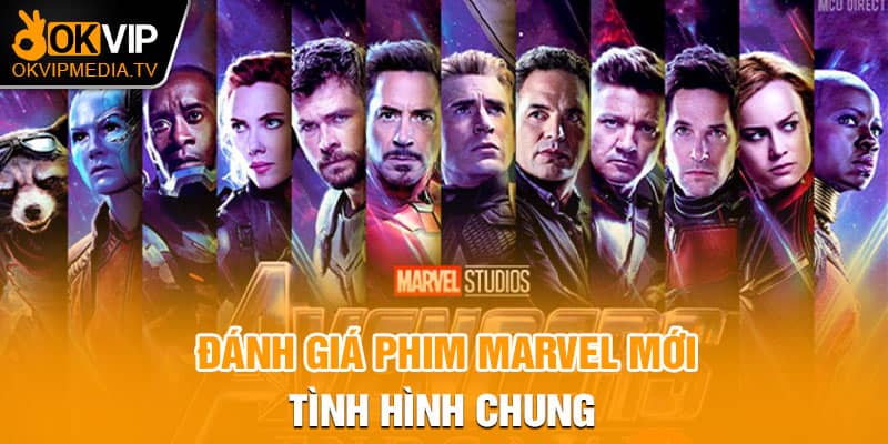 Đánh giá phim Marvel mới - Tình hình chung