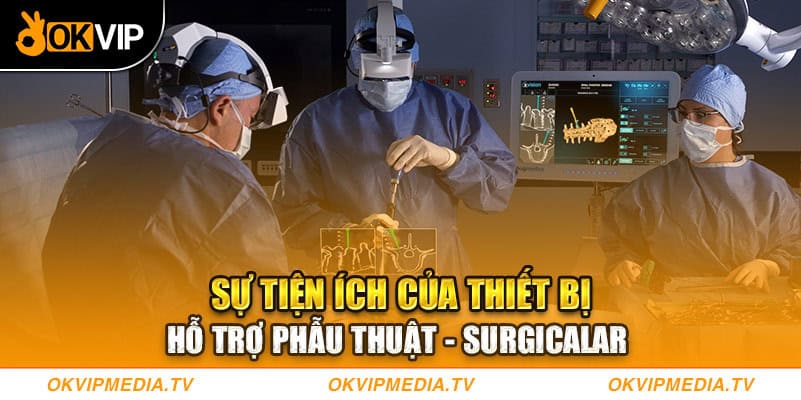 Sự tiện ích của thiết bị hỗ trợ phẫu thuật - SurgicalAR