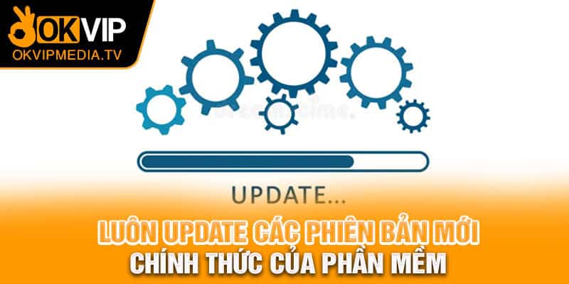  Luôn update các phiên bản mới chính thức của phần mềm