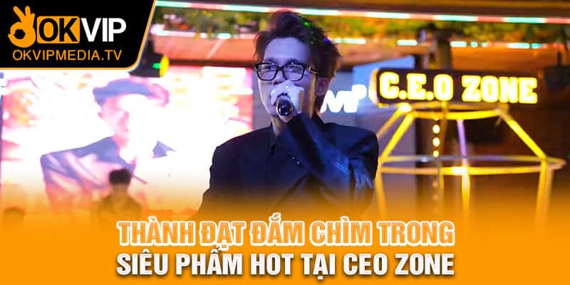 Thành Đạt Đắm Chìm trong Siêu Phẩm Hot Tại Ceo Zone