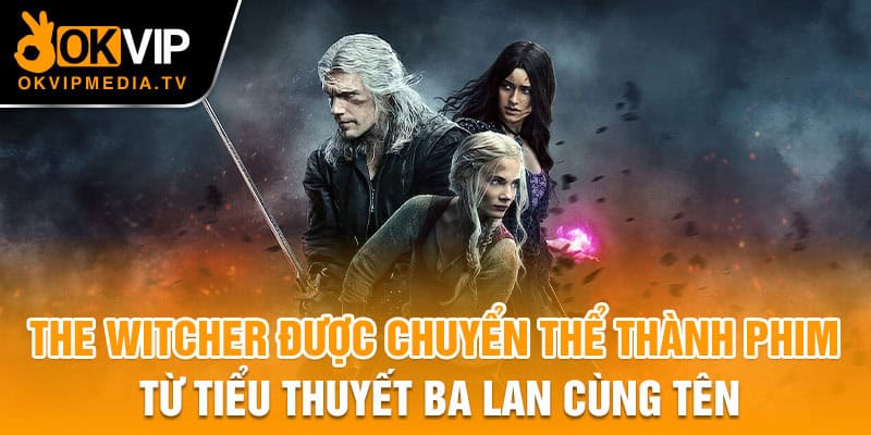 The Witcher được chuyển thể thành phim từ tuyển thuyết Ba Lan cùng tên