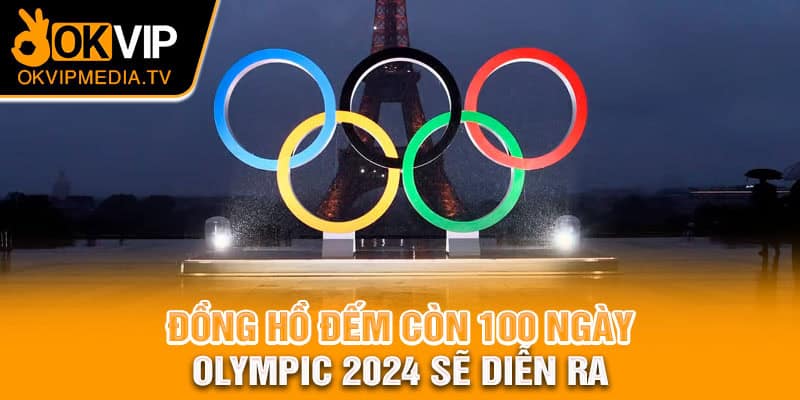 Đồng hồ đếm còn 100 ngày, Olympic 2024 sẽ diễn ra 