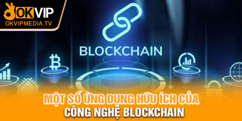 Một số ứng dụng hữu ích của công nghệ blockchain