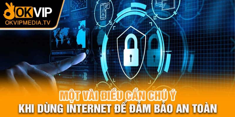 Một vài điều cần chú ý khi dùng internet để đảm bảo an toàn