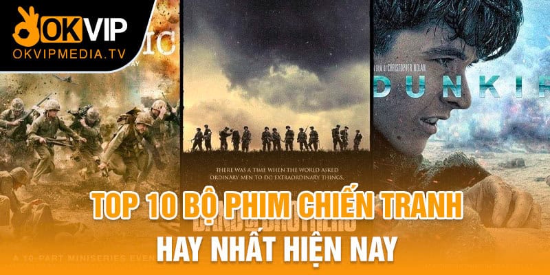 Tổng hợp 10 bộ phim chiến tranh hay nhất hiện nay