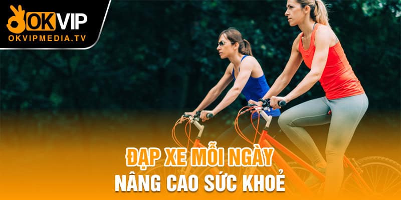  Đạp xe mỗi ngày, nâng cao sức khoẻ