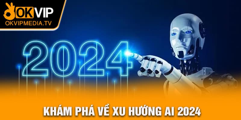 Khám phá về xu hướng AI 2024