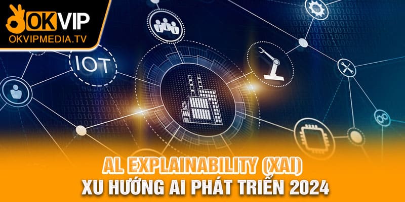  Al Explainability (XAI) - Xu hướng AI phát triển 2024