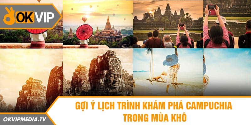 Gợi ý lịch trình khám phá Campuchia trong mùa khô