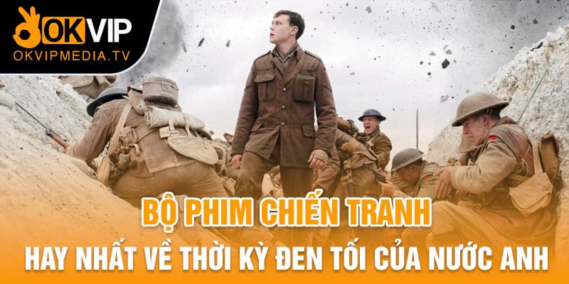 Bộ phim chiến tranh hay nhất về thời kỳ đen tối của nước Anh