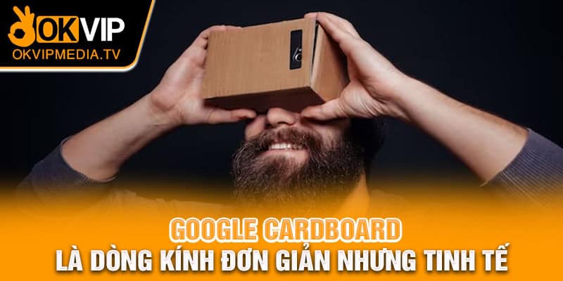 Google Cardboard là dòng kính đơn giản nhưng tinh tế