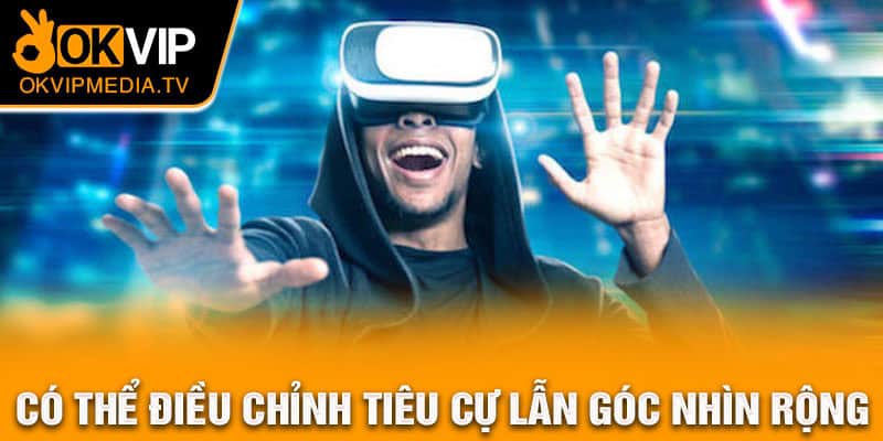 Có thể điều chỉnh tiêu cự lẫn góc nhìn rộng